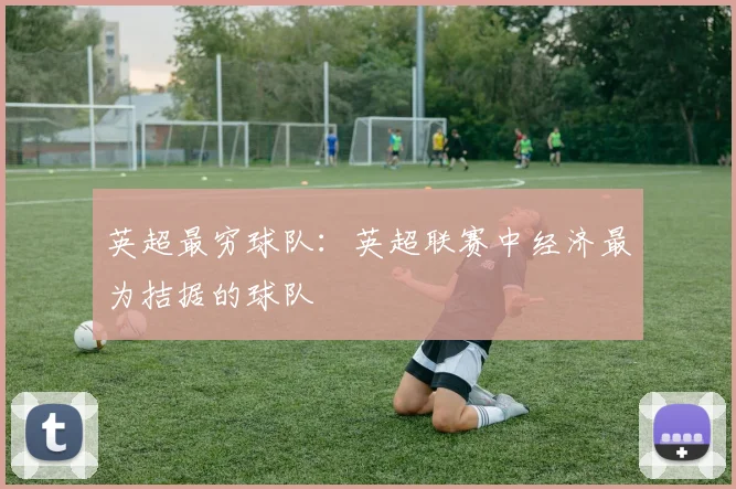 英超最穷球队:英超联赛中经济最为拮据的球队