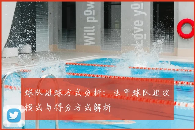 球队进球方式分析:法甲球队进攻模式与得分方式解析