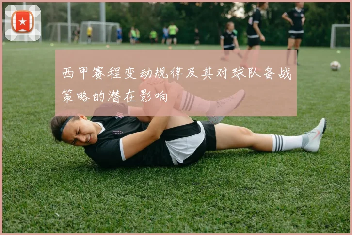 西甲赛程变动规律及其对球队备战策略的潜在影响